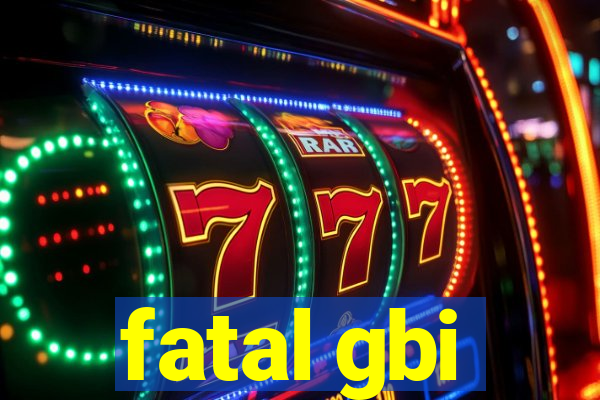 fatal gbi